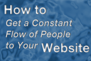 How To Get A Constant Flow of People to Your Website